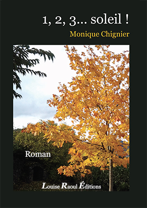 Couverture du roman 1,2,3… soleil ! de Monique Chignier : un arbre aux feuilles dorées d’automne illumine un jardin devant une maison en pierre, sous un ciel nuageux. Le titre apparaît en haut sur fond sombre, avec la mention « Roman » et le nom de l’éditeur Louise Raoul Éditions en bas.