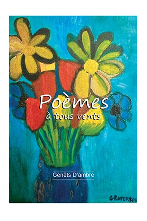 Couverture du recueil Poèmes à tous vents de Genêts d’ambre. Un bouquet de fleurs naïves aux pétales jaunes, verts, rouges et bleus s’élève d’un vase bleu profond. Le fond turquoise, aux larges coups de pinceau, crée une atmosphère vive, lumineuse et artistique, évoquant fraîcheur et élan poétique.