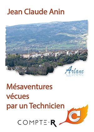 La couverture du livre « Mésaventures vécues par un Technicien » de Jean Claude Anin avec en haut, le nom de l’auteur en rouge. Au centre, photo panoramique d'Arlanc entourée de ses collines verdoyantes. En bas, le titre en rouge et le logo COMPTE-R avec une flamme orange stylisée.